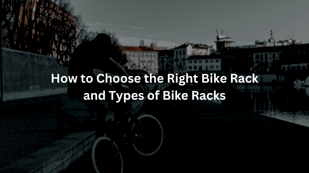 How to Choose the Right Bike Rack and Types of Bike Racks
