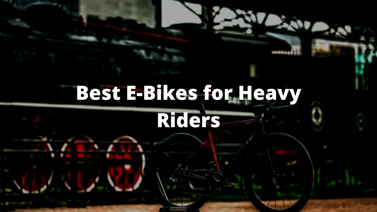 Best E-Bikes for Heavy Riders