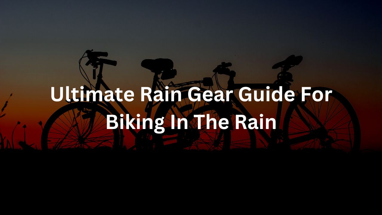Ultimate Rain Gear Guide For Biking In The Rain