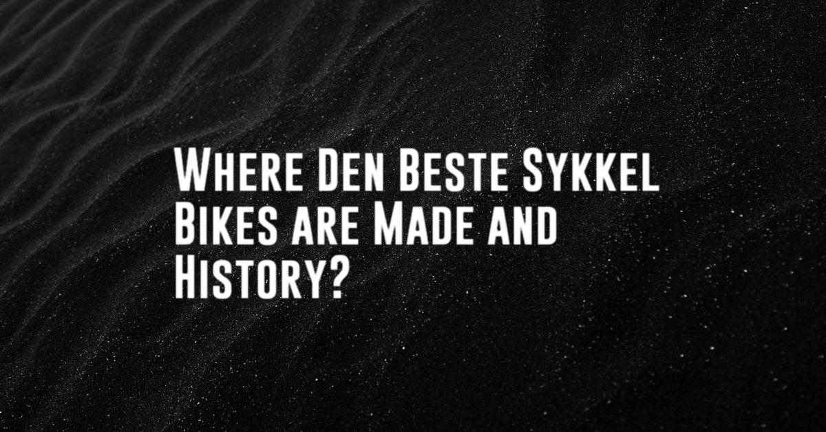 Where Den Beste Sykkel Bikes are Made and History?