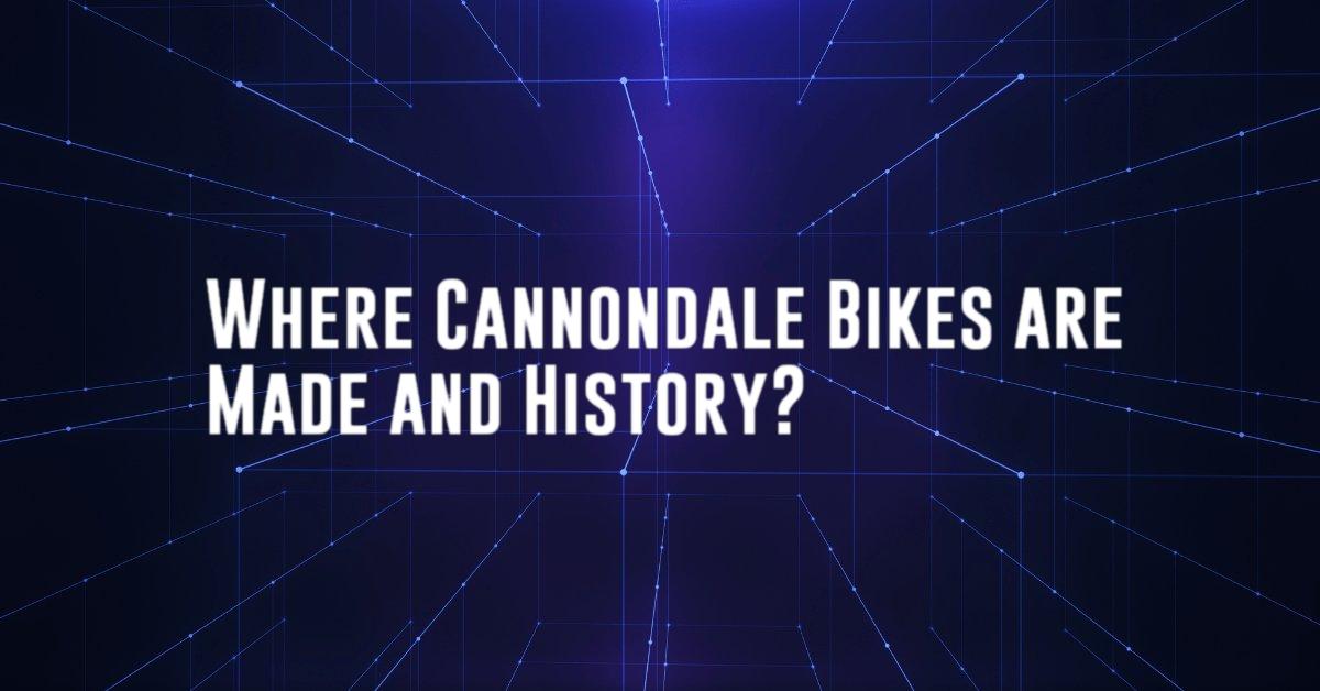 Where Cannondale Bikes are Made and History?