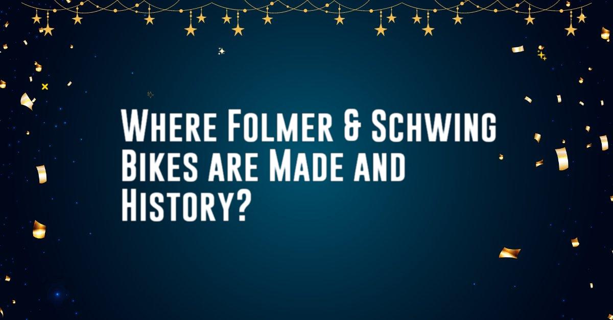 Where Folmer & Schwing Bikes are Made and History?