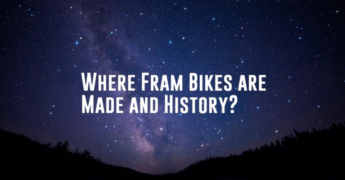 Where Fram Bikes are Made and History?