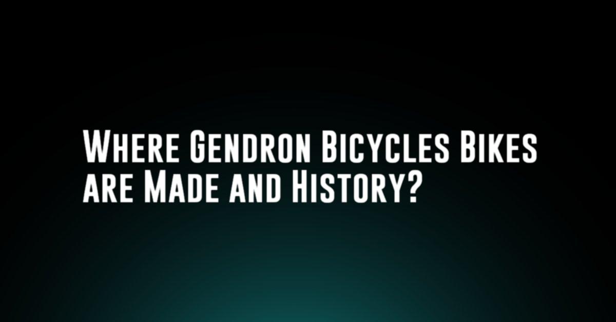 Where Gendron Bicycles Bikes are Made and History?