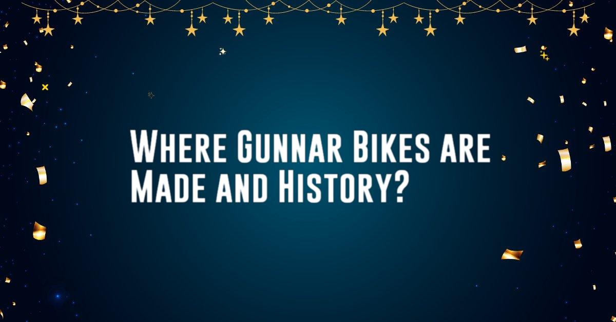 Where Gunnar Bikes are Made and History?