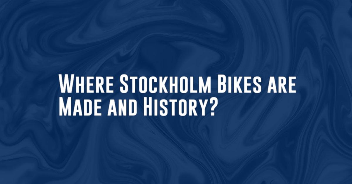 Where Stockholm Bikes are Made and History?
