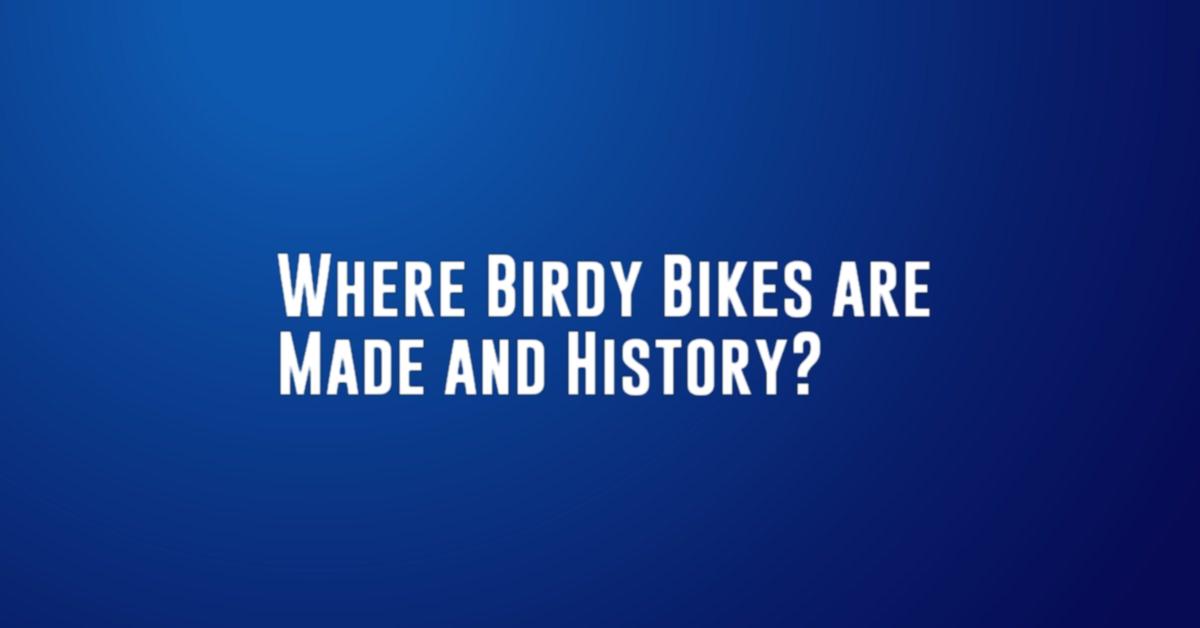 Where Birdy Bikes are Made and History?