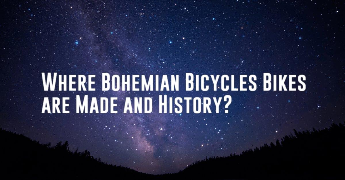 Where Bohemian Bicycles Bikes are Made and History?