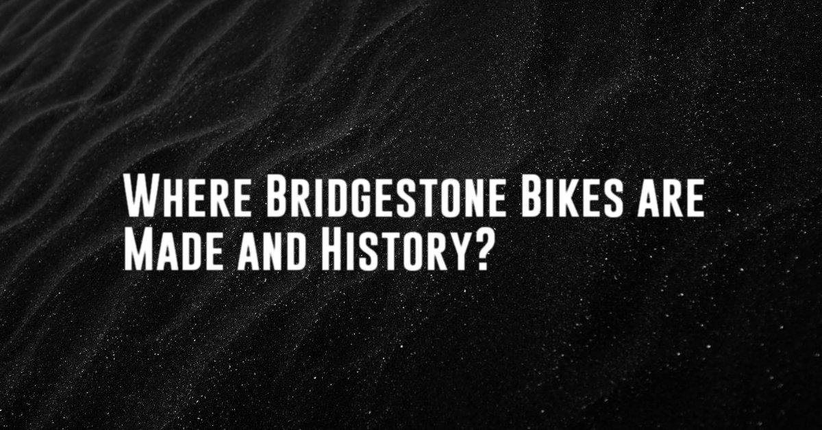 Where Bridgestone Bikes are Made and History?