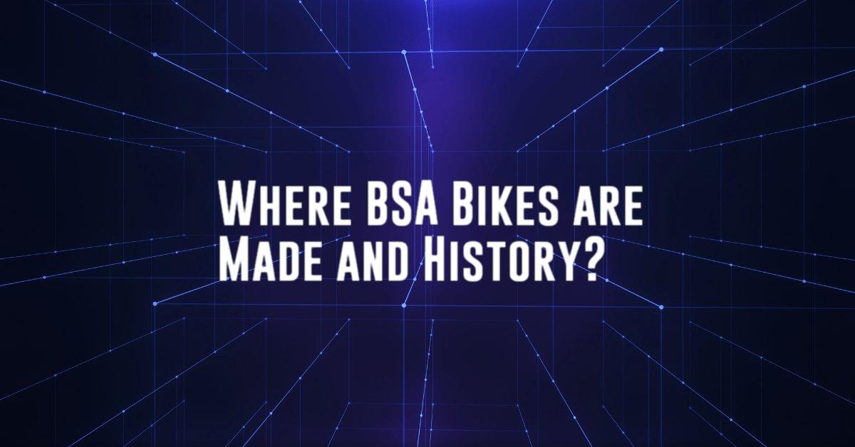 Where BSA Bikes are Made and History?