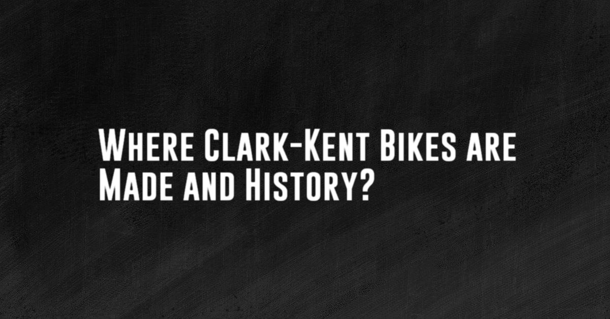 Where Clark-Kent Bikes are Made and History?