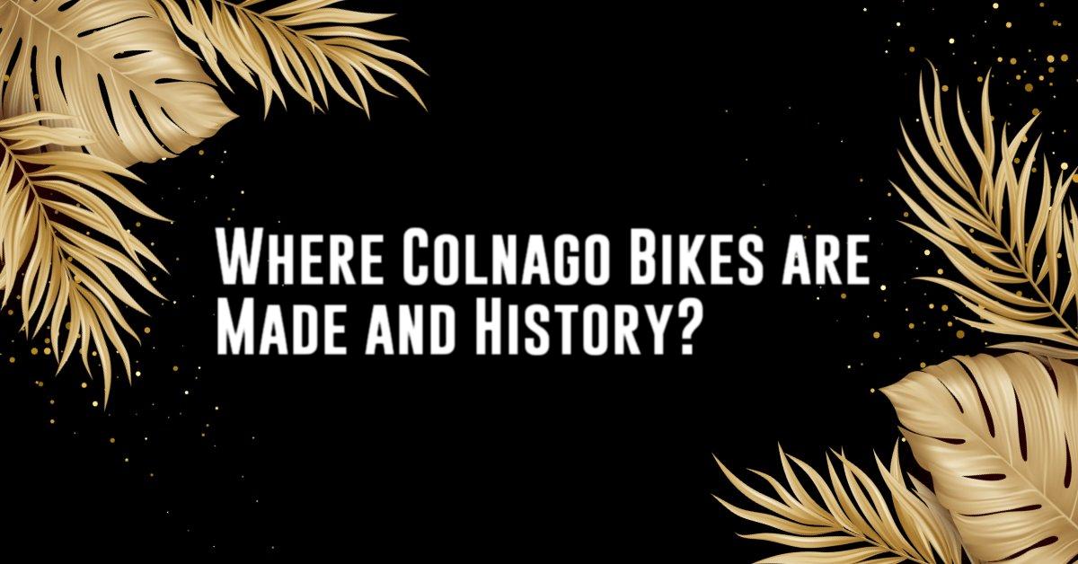 Where Colnago Bikes are Made and History?