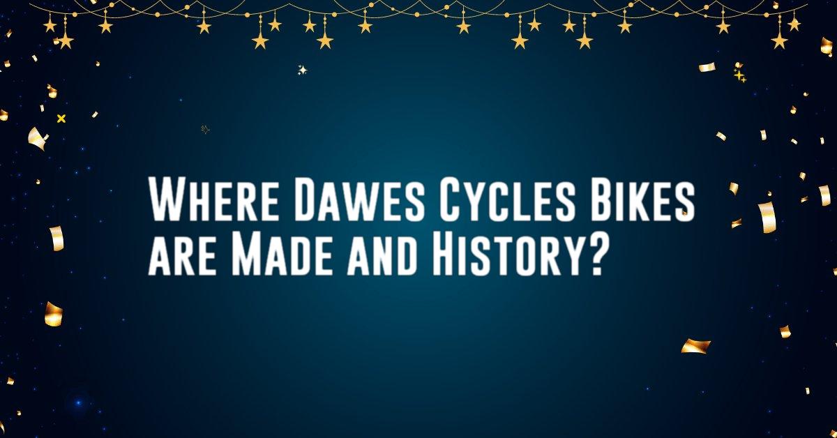 Where Dawes Cycles Bikes are Made and History?